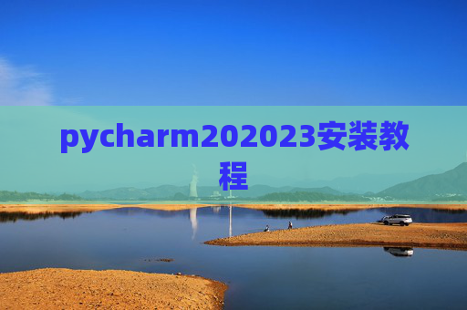 pycharm202023安装教程 pycharm202023安装教程